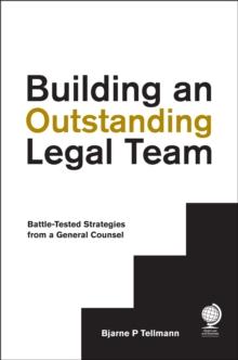 Building an Outstanding Legal Team : Battle-Tested Strategies from a General Counsel