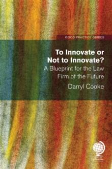 To Innovate or Not to Innovate: A blueprint for the law firm of the future : A blueprint for the law firm of the future