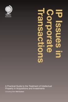 IP Issues in Corporate Transactions : A Practical Guide to the Treatment of Intellectual Property in Acquisitions and Investments