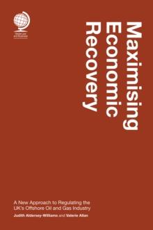 Maximising Economic Recovery : A New Approach to Regulating the UK's Offshore Oil and Gas Industry