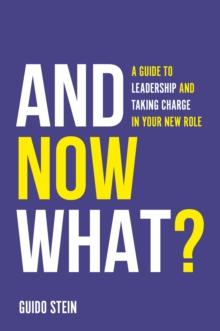 And Now What? : A Guide to Leadership and Taking Charge in Your New Role