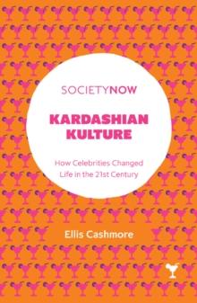 Kardashian Kulture : How Celebrities Changed Life in the 21st Century