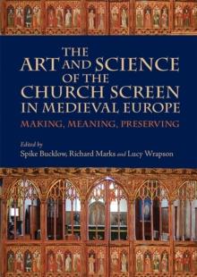 The Art and Science of the Church Screen in Medieval Europe : Making, Meaning, Preserving