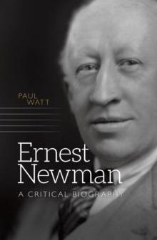 Ernest Newman : A Critical Biography