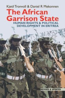 The African Garrison State : Human Rights & Political Development in Eritrea REVISED AND UPDATED