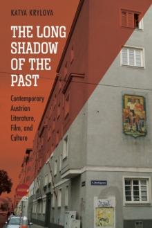 The Long Shadow of the Past : Contemporary Austrian Literature, Film, and Culture