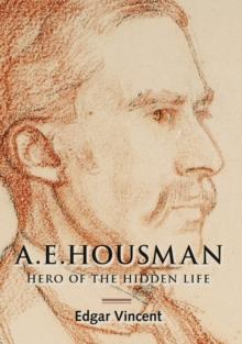 A.E. Housman : Hero of the Hidden Life