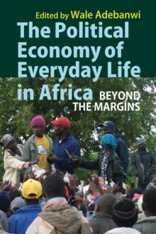 The Political Economy of Everyday Life in Africa : Beyond the Margins