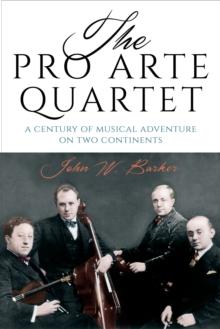 The Pro Arte Quartet : A Century of Musical Adventure on Two Continents