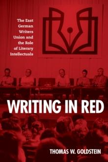 Writing in Red : The East German Writers Union and the Role of Literary Intellectuals