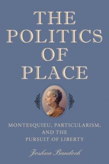 The Politics of Place : Montesquieu, Particularism, and the Pursuit of Liberty