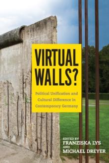 Virtual Walls? : Political Unification and Cultural Difference in Contemporary Germany