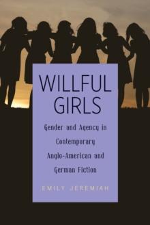 Willful Girls : Gender and Agency in Contemporary Anglo-American and German Fiction