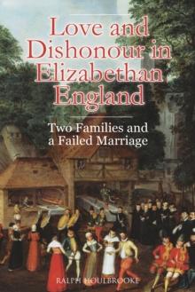 Love and Dishonour in Elizabethan England : Two Families and a Failed Marriage