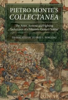 Pietro Monte's <I>Collectanea</I> : The Arms, Armour and Fighting Techniques of a Fifteenth-Century Soldier