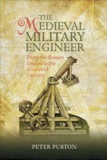 The Medieval Military Engineer : From the Roman Empire to the Sixteenth Century