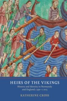 Heirs of the Vikings : History and Identity in Normandy and England, c.950-c.1015