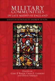 Military Communities in Late Medieval England : Essays in Honour of Andrew Ayton