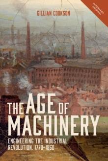 The Age of Machinery : Engineering the Industrial Revolution, 1770-1850