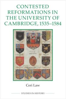 Contested Reformations in the University of Cambridge, 1535-1584