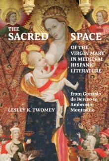 The Sacred Space of the Virgin Mary in Medieval Hispanic Literature : from Gonzalo de Berceo to Ambrosio Montesino