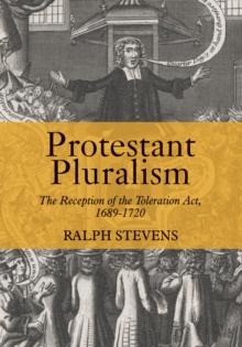 Protestant Pluralism : The Reception of the Toleration Act, 1689-1720