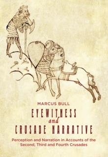 Eyewitness and Crusade Narrative : Perception and Narration in Accounts of the Second, Third and Fourth Crusades