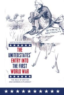 The United States' Entry into the First World War : The Role of British and German Diplomacy