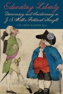 Educating Liberty : Democracy and Aristocracy in J.S. Mill's Political Thought