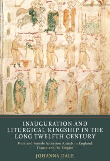 Inauguration and Liturgical Kingship in the Long Twelfth Century : Male and Female Accession Rituals in England, France and the Empire