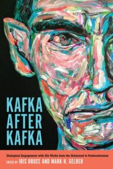 Kafka after Kafka : Dialogical Engagement with His Works from the Holocaust to Postmodernism