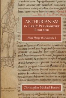 Arthurianism in Early Plantagenet England : from Henry II to Edward I