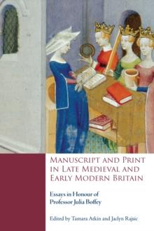 Manuscript and Print in Late Medieval and Early Modern Britain : Essays in Honour of Professor Julia Boffey