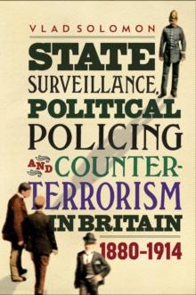 State Surveillance, Political Policing and Counter-Terrorism in Britain : 1880-1914