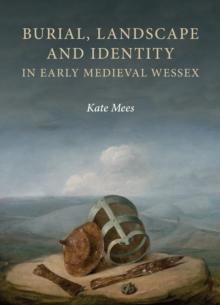 Burial, Landscape and Identity in Early Medieval Wessex