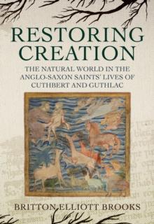 Restoring Creation: The Natural World in the Anglo-Saxon Saints' Lives of Cuthbert and Guthlac