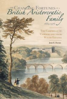 The Changing Fortunes of a British Aristocratic Family, 1689-1976 : The Campbells of Cawdor and their Welsh Estates