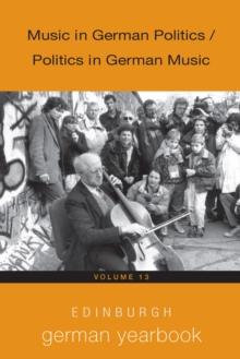 Edinburgh German Yearbook 13 : Music in German Politics / Politics in German Music