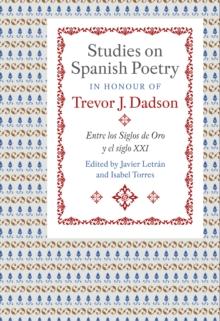 Studies on Spanish Poetry in Honour of Trevor J. Dadson : Entre los Siglos de Oro y el siglo XXI