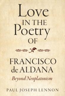 Love in the Poetry of Francisco de Aldana : Beyond Neoplatonism