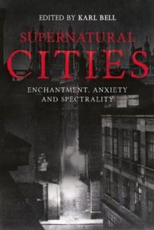 Supernatural Cities : Enchantment, Anxiety and Spectrality