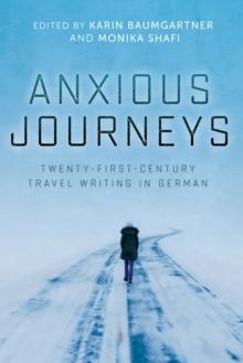 Anxious Journeys : Twenty-First-Century Travel Writing in German