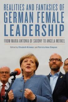 Realities and Fantasies of German Female Leadership : From Maria Antonia of Saxony to Angela Merkel