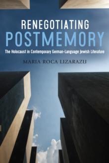 Renegotiating Postmemory : The Holocaust in Contemporary German-Language Jewish Literature