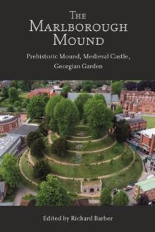 The Marlborough Mound : Prehistoric Mound, Medieval Castle, Georgian Garden