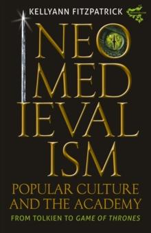 Neomedievalism, Popular Culture, and the Academy : From Tolkien to <I>Game of Thrones</I>