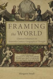 Framing the World : Classical Influences on Sixteenth-Century Geographical Thought