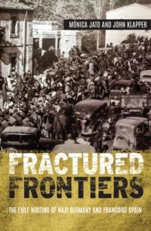 Fractured Frontiers : The Exile Writing of Nazi Germany and Francoist Spain