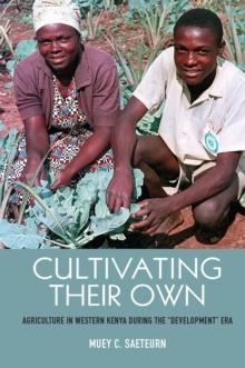 Cultivating Their Own : Agriculture in Western Kenya during the "Development" Era