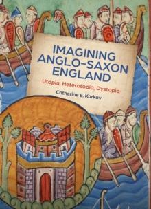 Imagining Anglo-Saxon England : Utopia, Heterotopia, Dystopia